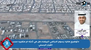 «توضيح هام» رسوم الأراضي البيضاء هل هي ثابتة أم متغيرة حسب القرار الرسمي